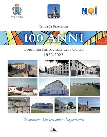 100 Anni. Comunità Parrocchiale della Conca. 1922-2022. Un quartiere. Una comunità. Una parrocchia - Gianni De Franceschi - copertina