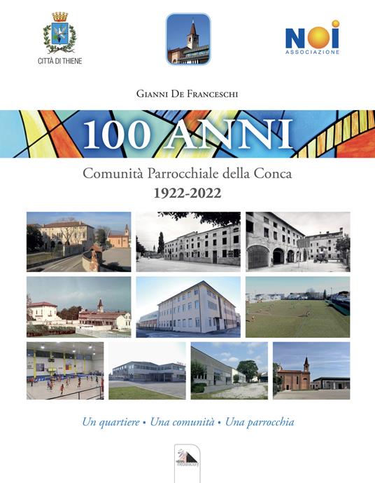 100 Anni. Comunità Parrocchiale della Conca. 1922-2022. Un quartiere. Una comunità. Una parrocchia - Gianni De Franceschi - copertina