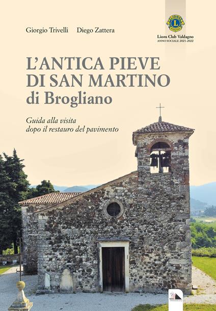 L' antica Pieve di San Martino di Brogliano. Guida alla visita dopo il restauro del pavimento - Giorgio Trivelli,Diego Zattera - copertina