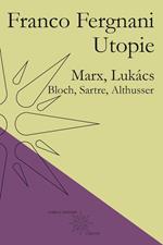 Utopie. Marx, Lukács, Bloch, Sartre, Althusser