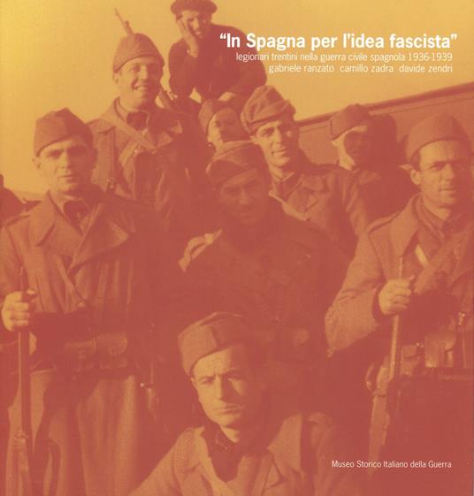 In Spagna per l'idea fascista. Legionari trentini nella guerra civile spagnola (1936-1939) - Gabriele Ranzato,Camillo Zadra,Davide Zendri - copertina