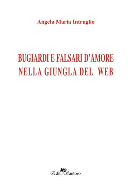 Bugiardi e falsi d'amore nella giungla del web - Angela Maria Intruglio - copertina
