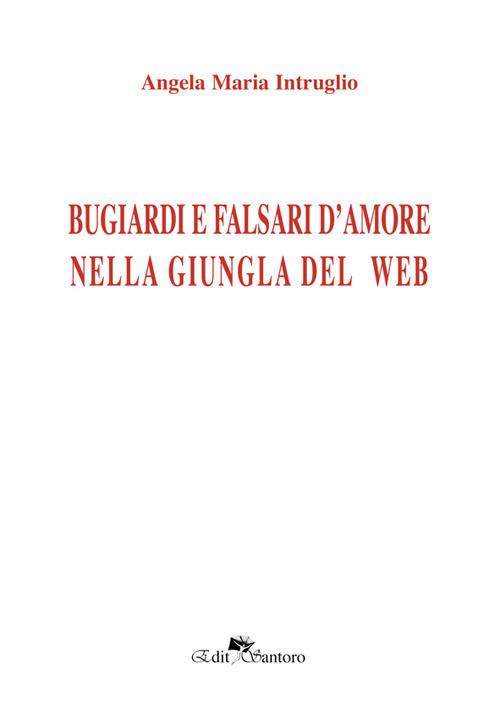 Bugiardi e falsi d'amore nella giungla del web - Angela Maria Intruglio - copertina