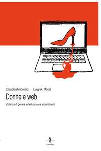 Libro Donne e web. Violenza di genere ed educazione ai sentimenti Luigi Antonio Macrì Claudia Ambrosio