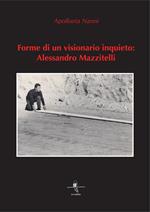 Forme di un visionario inquieto: Alessandro Mazzitelli. Ediz. illustrata