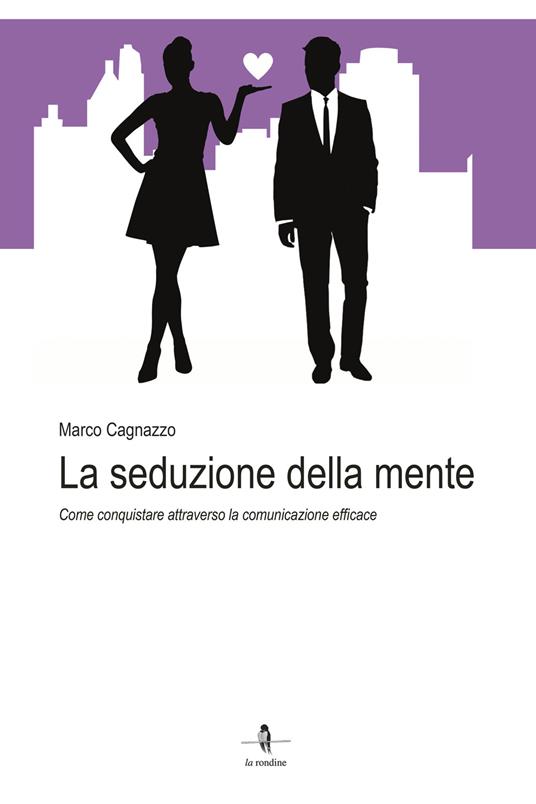 La seduzione della mente. Come conquistare attraverso la comunicazione efficace - Marco Cagnazzo - copertina