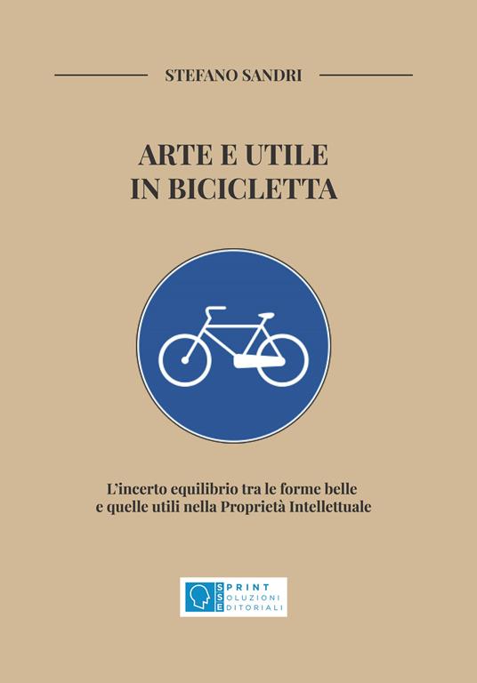 Arte e utile in bicicletta. L’incerto equilibrio tra le forme belle e quelle utili nella Proprietà Intellettuale - Stefano Sandri - copertina