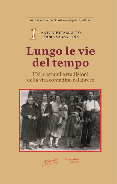 Lungo le vie del tempo. Usi, costumi e tradizioni della vita contadina calabrese - Antonietta Malito,Fiore Sansalone - copertina