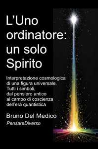 Libro L'Uno ordinatore: un solo Spirito. Interpretazione cosmologica di una figura universale. Tutti i simboli, dal pensiero antico al campo di coscienza dell’era quantistica Bruno Del Medico