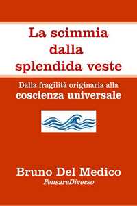 Libro La scimmia dalla splendida veste. Dalla fragilità originaria alla coscienza universale Bruno Del Medico