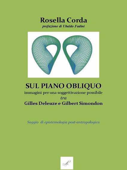 Sul piano obliquo: immagini per una soggettivazione possibile, tra Gilles Deleuze e Gilbert Simondon. Saggio di epistemologia post-antropologica - Rosella Corda - copertina