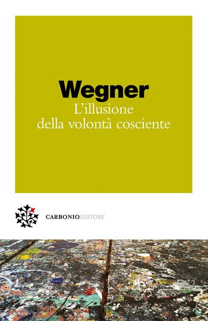 L' illusione della volontà cosciente - Daniel M. Wegner,Olimpia Ellero - ebook