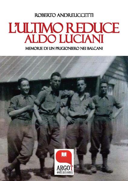 L' ultimo reduce: Aldo Luciani. Memorie di un prigioniero nei Balcani - Roberto Andreuccetti - ebook