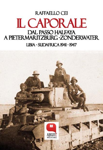 Il caporale. Dal passo Halfaya a Pietermaritzburg-Zonderwater. Libia-Sudafrica 1941-1947 - Raffaello Cei - ebook