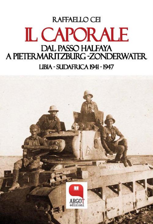 Il caporale. Dal passo Halfaya a Pietermaritzburg-Zonderwater. Libia-Sudafrica 1941-1947 - Raffaello Cei - ebook