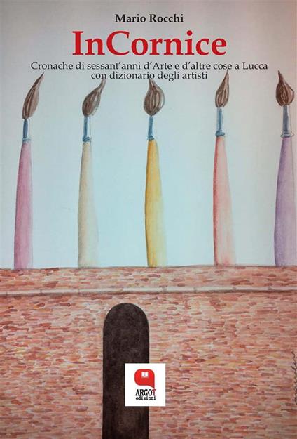 In cornice. Cronache di sessant'anni d'arte e d'altre cose a Lucca con dizionario degli artisti - Mario Rocchi - ebook