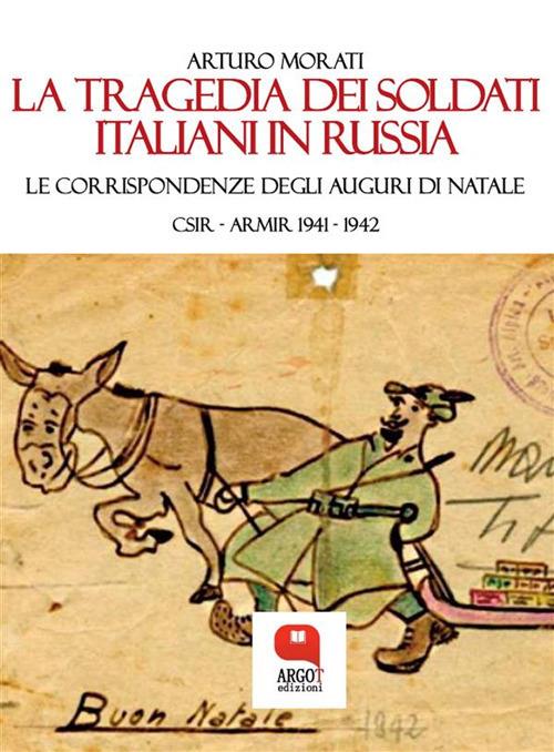 La tragedia dei soldati italiani in Russia. Le corrispondenze degli auguri di Natale. CSIR-ARMIR 1941-1942 - Arturo Morati - ebook