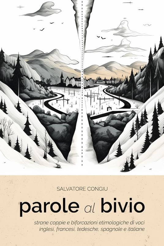 Parole al bivio. Strane coppie e biforcazioni etimologiche di voci inglesi, francesi, tedesche, spagnole e italiane - Salvatore Congiu - copertina