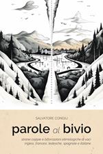 Parole al bivio. Strane coppie e biforcazioni etimologiche di voci inglesi, francesi, tedesche, spagnole e italiane