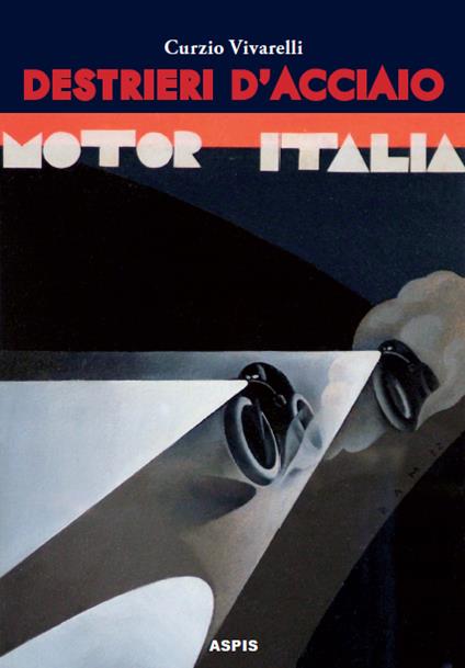 Destrieri d'acciaio. Avventure di piloti e motociclette negli anni Trenta - Curzio Vivarelli - copertina