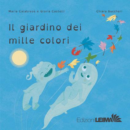 Il giardino dei mille colori. Ediz. a colori - Maria Calabrese,Gloria Castelli - copertina