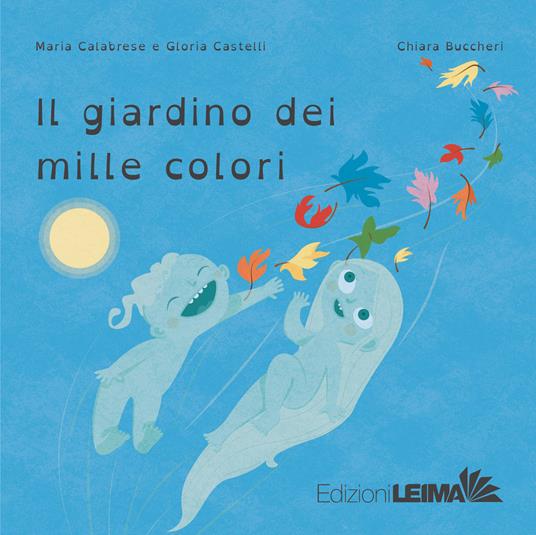 Il giardino dei mille colori. Ediz. a colori - Maria Calabrese,Gloria Castelli - copertina