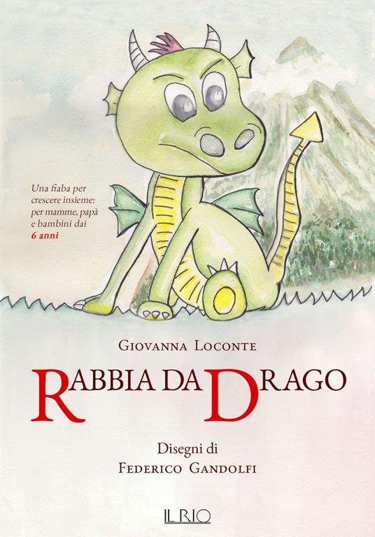 Rabbia da drago. Una fiaba per crescere insieme per mamme, papà e bambini dai 6 anni - Giovanna Loconte - copertina