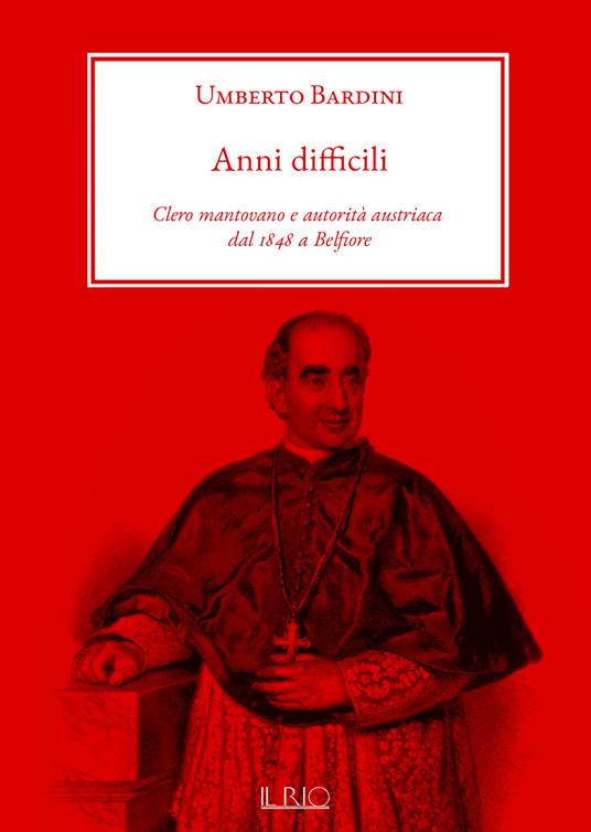 Anni difficili. Clero mantovano e autorità austriaca dal 1848 a Belfiore - Umberto Bardini - copertina
