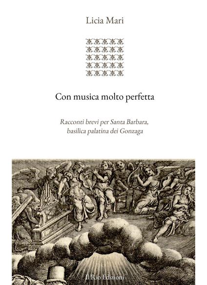 Con musica molto perfetta. Racconti brevi per Santa Barbara, basilica palatina dei Gonzaga - Licia Mari - copertina