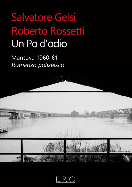 Un Po d'odio. Mantova 1960-61. Romanzo poliziesco - Salvatore Gelsi,Roberto Rossetti - copertina