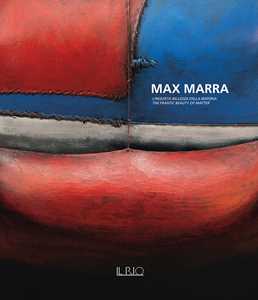Max Marra. L'inquieta bellezza della materia-The frantic beauty of matter. Ediz. illustrata