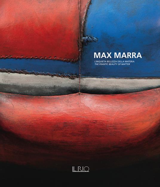 Max Marra. L'inquieta bellezza della materia-The frantic beauty of matter. Ediz. illustrata - copertina