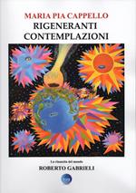 Rigeneranti contemplazioni. La rinascita del mondo di Roberto Gabrieli. Ediz. illustrata