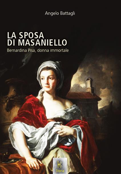 La sposa di Masaniello. Bernardina Pisa, donna immortale - Angelo Battagli - copertina
