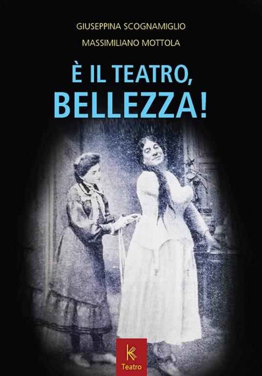 È il teatro, bellezza! - Giuseppina Scognamiglio,Massimiliano Mottola - copertina