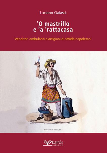 O mastrillo e 'a ' rattacasa. Venditori ambulanti e artigiani di strada napoletani - Luciano Galassi - copertina