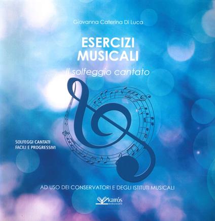 Esercizi musicali. Il solfeggio cantato - Giovanna Caterina Di Luca - copertina