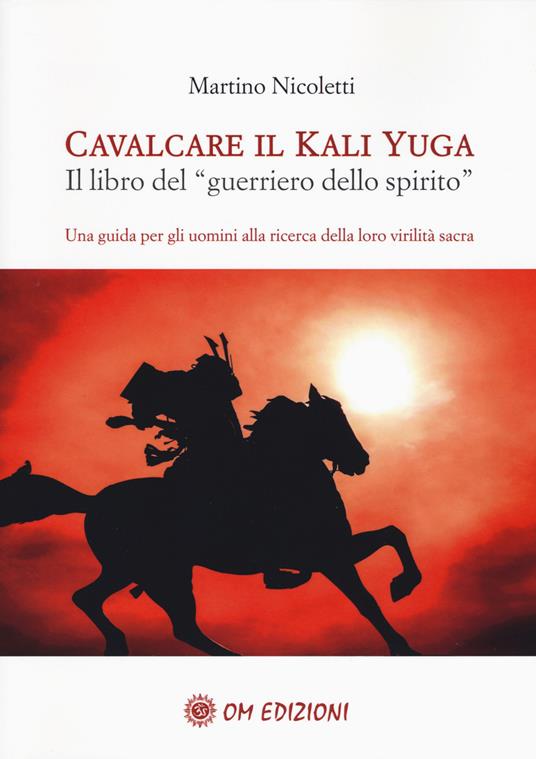 Cavalcare il Kali Yuga. Il libro del «guerriero dello spirito» - Martino Nicoletti - copertina