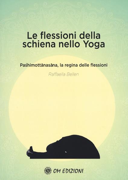 Le flessioni della schiena nello yoga. Pashimottanasana, la regina delle flessioni - Raffaella Bellen - copertina