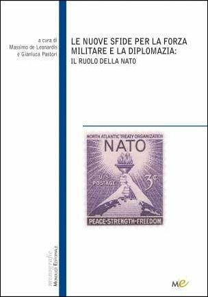 Le nuove sfide per la forza militare e la diplomazia. Il ruolo della NATO - Massimo De Leonardis,Gianluca Pastori - copertina