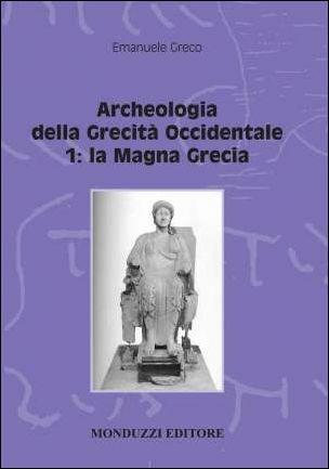 Archeologia della grecità occidentale. Vol. 1: La Magna Grecia. - Emanuele Greco - copertina