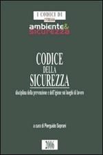 Codice della sicurezza. Disciplina della prevenzione e dell'igiene sui luoghi di lavoro