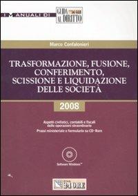 Trasformazione, fusione, conferimento, scissione e liquidazione delle società. Aspetti civilistici, contabili e fiscali delle operazioni straordinarie. Con CD-ROM - Marco Confalonieri - copertina