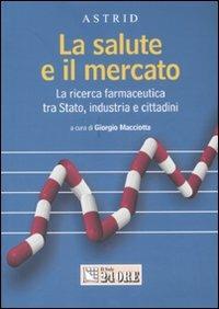 La salute e il mercato. La ricerca farmaceutica tra stato, industria e cittadini - copertina