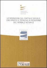 Le operazioni sul capitale sociale: casi pratici e tecniche di redazione del verbale notarile. Atti del convegno (Milano, 29 marzo 2008) - copertina