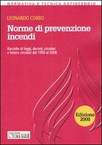  Norme di prevenzione incendi. Raccolte di leggi, decreti, circolari e lettere circolari dal 1950 al 2008 -  Leonardo Corbo - copertina