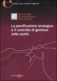 La pianificazione strategica e il controllo di gestione nella sanità - Massimo Saita,Francesca Kainich,Paola Saracino - copertina