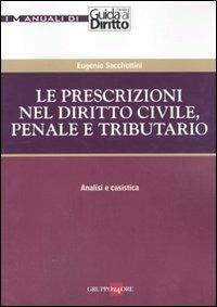 Le prescrizioni nel diritto civile, penale e tributario. Analisi e casistica - Eugenio Sacchettini - copertina