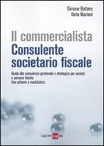 Il commercialista. Consulente societario fiscale. Guida alla consulenza gestionale e strategica per società e persone fisiche. Con schemi e modulistica