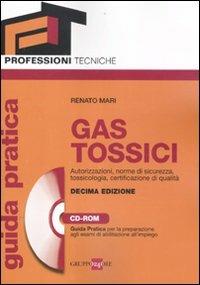 Gas tossici. Autorizzazioni, norme di sicurezza, tossicologia, certificazione di qualità. Guida pratica per la preparazione agli esami di abilitazione... Con CD-ROM - Renato Mari - copertina